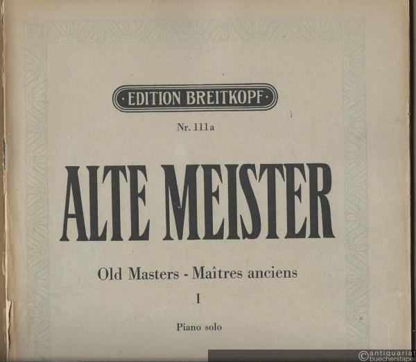  - Alte Meister / Old Masters / Maitres anciens, Band I: Sammlung wertvoller Klavierstücke des 17. und 18. Jahrhunderts (= Edition Breitkopf, Nr. 111a). Piano solo.
