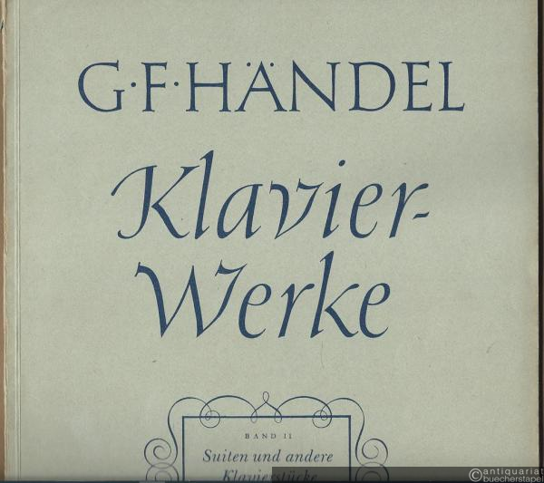  - Klavierwerke, Band II [2. Sammlung]. Suiten und andere Klavierstücke (= Hallische Gesamtausgabe der Klavierwerke G. F. Händels).