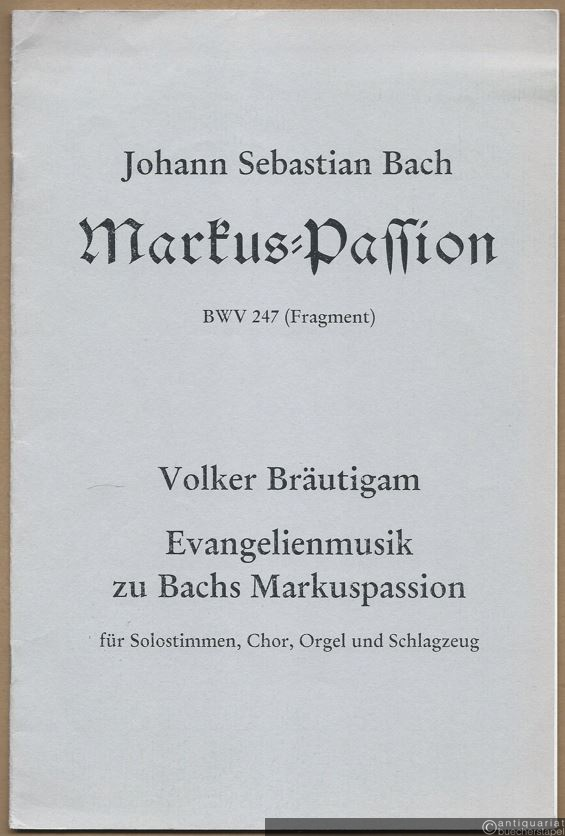  - Johann Sebastian Bach. Markus-Passion BWV 247 (Fragment). Volker Bräutigam. Evangelienmusik zu Bachs Markuspassion für Solostimmen, Chor, Orgel und Schlagzeug.