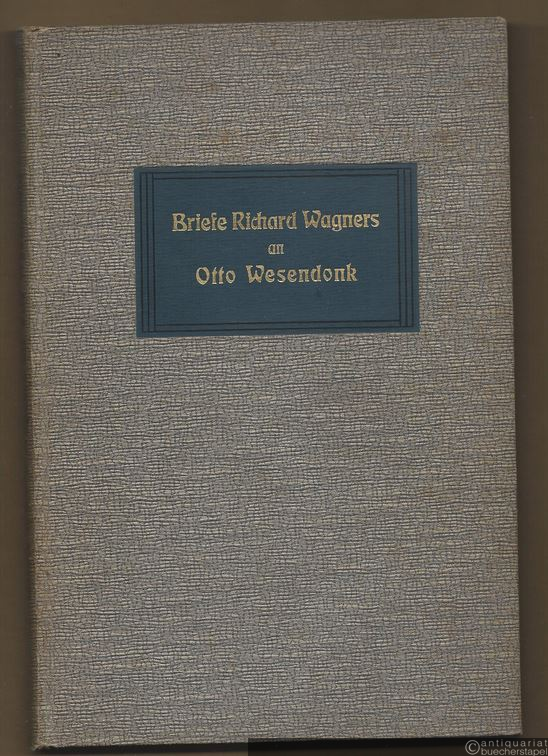  - Briefe Richard Wagners an Otto Wesendonk 1852 - 1870. Neue vollständige Ausgabe.
