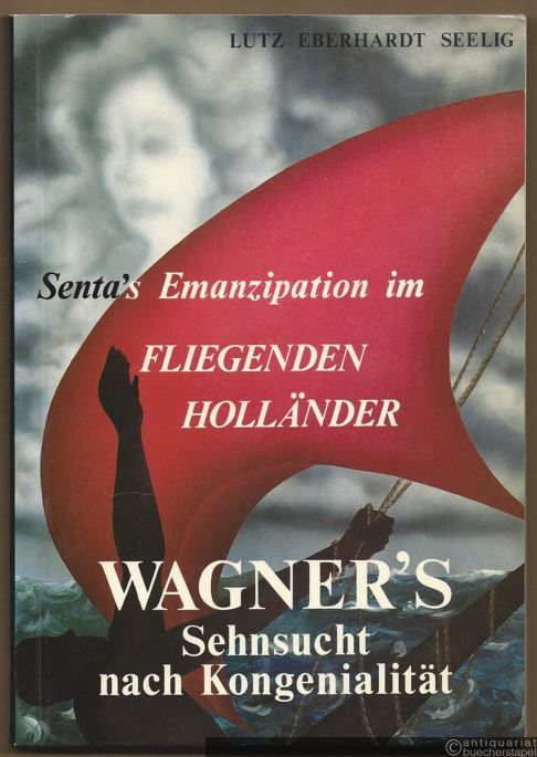  - Wagners Sehnsucht nach Kongenialität. Sentas Emanzipation im "Fliegenden Holländer".