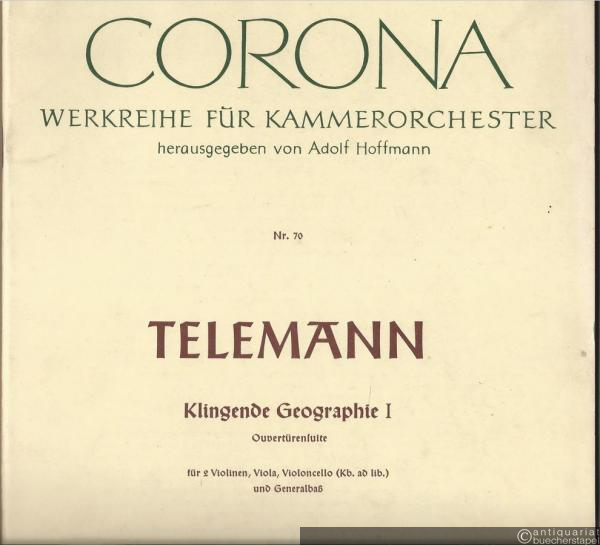  - Klingende Geographie I. Ouvertürensuite für 2 Violinen, Viola, Violoncello (Kb. ad. lib.) und Generalbaß (= Corona. Werkreihe für Kammerorchester, hrsg. von Adolf Hoffmann, 70). Partitur (zugleich Klavierstimme).