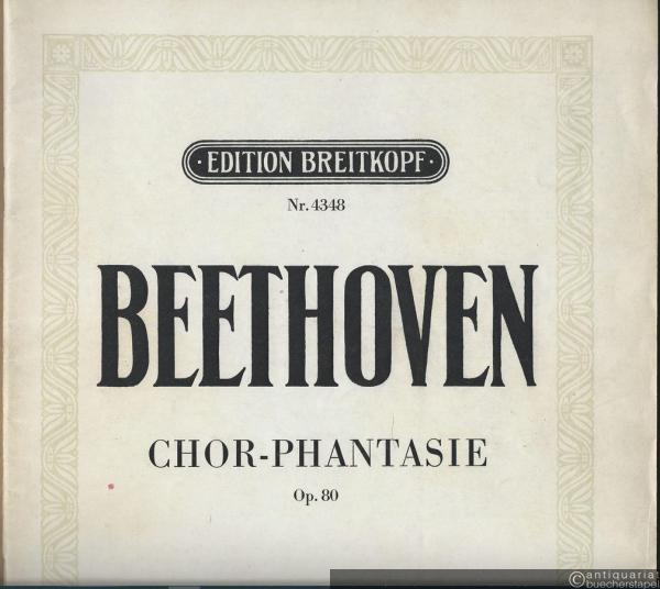  - Phantasie für Pianoforte, Chor und Orchester [Chor-Phantasie c-Moll] op. 80 (= Klavier-Werke VIII. Edition Breitkopf, Nr. 4348). Klavierauszug mit Text.