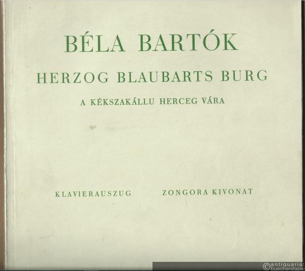  - Herzog Blaubarts Burg / A kekszakallu herceg vara, Op. 11. Oper in einem Akt von / Opera egy felvonasban szöveget inta Bela Balazs (= Universal Edition, Nr. 7026). Klavierauszug / Zongora kivonat.