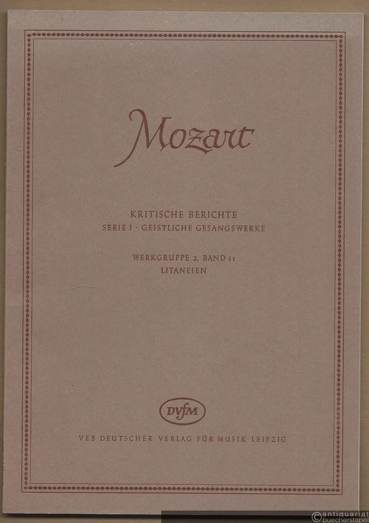  - Litaneien (= Wolfgang Amadeus Mozart. Neue Ausgabe sämtlicher Werke. Kritische Berichte, Serie I, Geistliche Gesangswerke, Werkgruppe 2, Band 1). DVfM 4552.