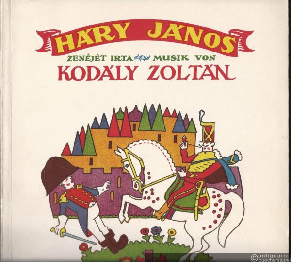  - Hary Janos, Op. 15. Kalandozasai nagyabonytul a Burgvaraig. Zenejet irta / Seine Abenteuer von Gross-Abony bis zur Wiener Hofburg. Musik von Zoltan Kodaly (= Universal Edition, No. 9681). Zongora kivonat / Klavierauszug mit Text.