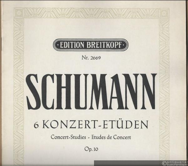  - Sechs Konzert-Etüden / Concert-Studies / Etudes de Concert, Op. 10 (= Clara-Schumann-Ausgabe. Edition Breitkopf, Nr. 2669).