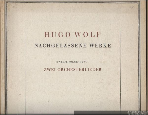  - Zwei Orchesterlieder aus dem "Spanischen Liederbuch": Wenn du zu den Blumen gehst (Paul Heyse) / Wer sein holdes Lieb verloren (Emanuel Geibel) (= Hugo Wolf. Nachgelassene Werke. Zweite Folge, Heft 1).