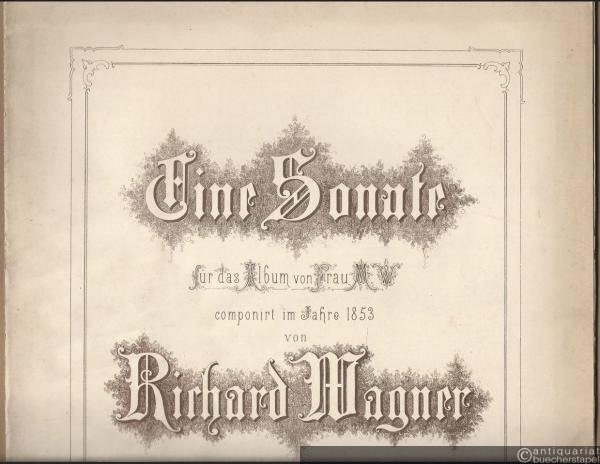  - Eine Sonate für das Album von Frau M. W. componirt im Jahre 1853 von Richard Wagner.