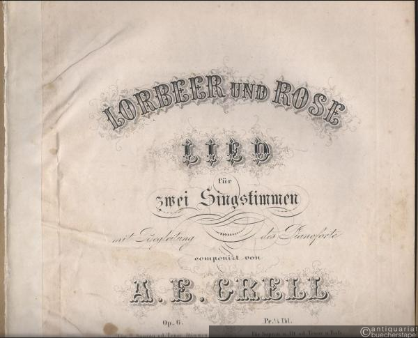  - Lorbeer und Rose [Von zarter Lieb' der Lorbeer spricht], Op. 6. Lied für zwei Singstimmen mit Begleitung des Pianoforte componirt von A. E. Grell. Für 2 Sopran- oder Tenorstimmen.