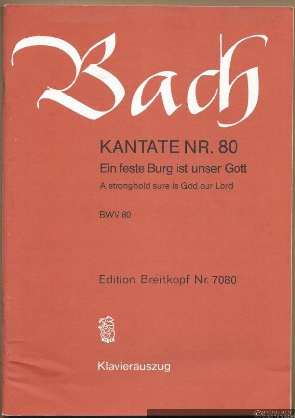  - Kantate Nr. 80. Ein feste Burg ist unser Gott / A stronghold sure is God our Lord BWV 80 (= Edition Breitkopf Nr. 7080). Klavierauszug.