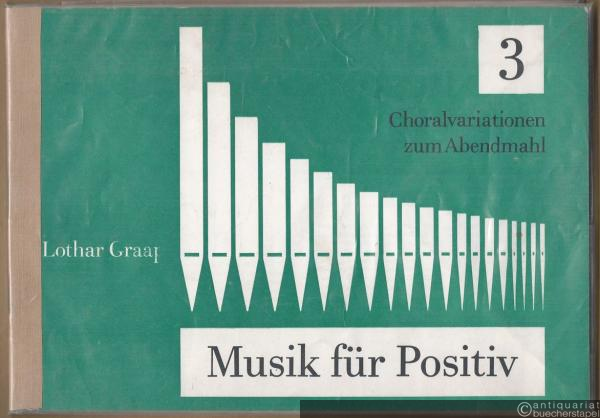  - Musik für Positiv. Vorspiele für die Kleinorgel. 3. Choralvariationen zum Abendmahl.