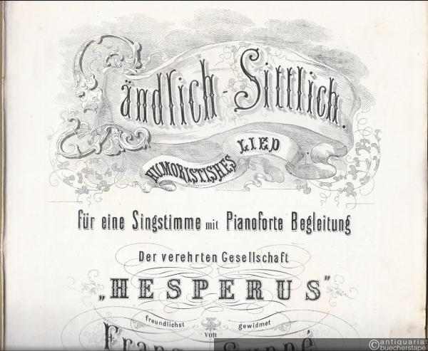  - Ländlich-sittlich [In einer Stadt in Österreich]. Humoristisches Lied für eine Singstimme mit Pianoforte Begleitung. Der verehrten Gesellschaft "Hesperus" freundlichst gewidmet von Franz von Suppe Kapellmeister.