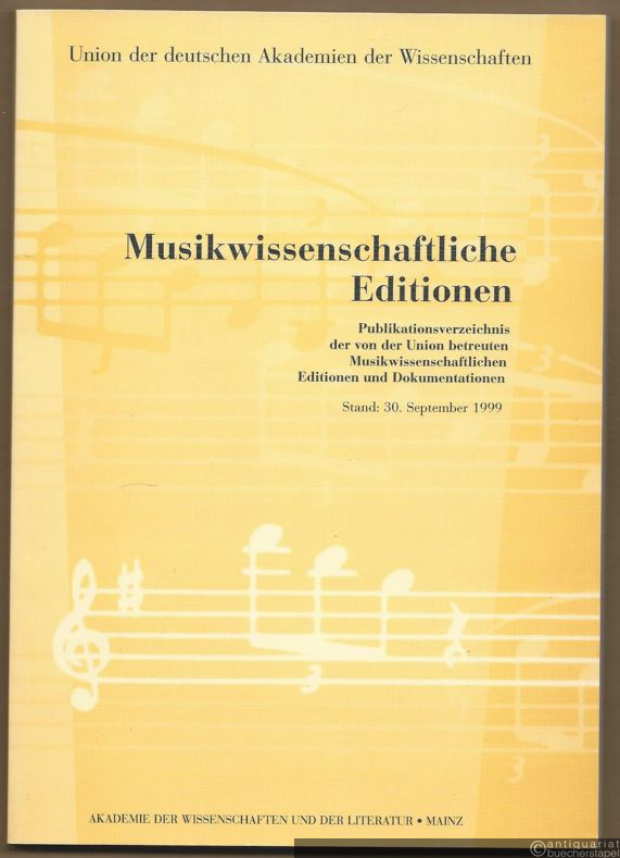 - Musikwissenschaftliche Editionen. Publikationsverzeichnis der von der Union betreuten Musikwissenschaftlichen Editionen und Dokumentationen. Stand: 30. September 1999.