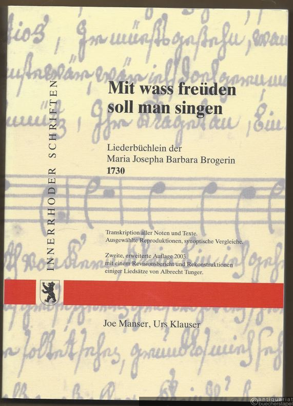  - Mit wass freüden soll man singen. Liederbüchlein der Maria Josepha Barbara Brogerin 1730. Transkription aller Noten und Texte. Ausgewählte Reproduktionen, synoptische Vergleiche (= Innerhoder Schriften 5) [Buch u. CD].