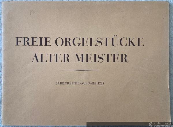  - Freie Orgelstücke Alter Meister (= Bärenreiter-Ausgabe 1224).