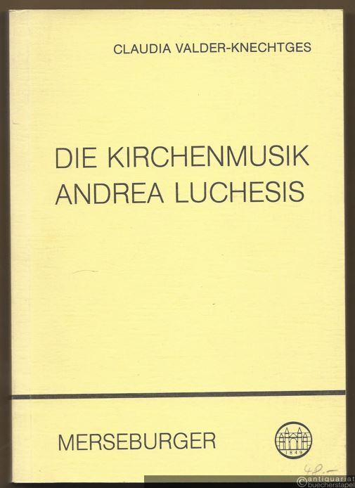  - Die Kirchenmusik Andrea Luchesis (1741 - 1801). Studien zu Leben und Werk des letzten kurkölnischen Hofkapellmeisters (= Beiträge zur rheinischen Musikgeschichte, Heft 134. Edition Merseburger 1234).