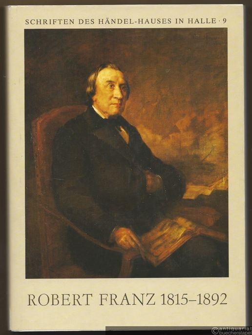  - Robert Franz 1815 - 1892. Bericht über die wissenschaftliche Konferenz anläßlich seines 100. Todestages am 23. und 24. Oktober 1992 in Halle (Saale) (= Schriften des Händel-Hauses in Halle, 9).
