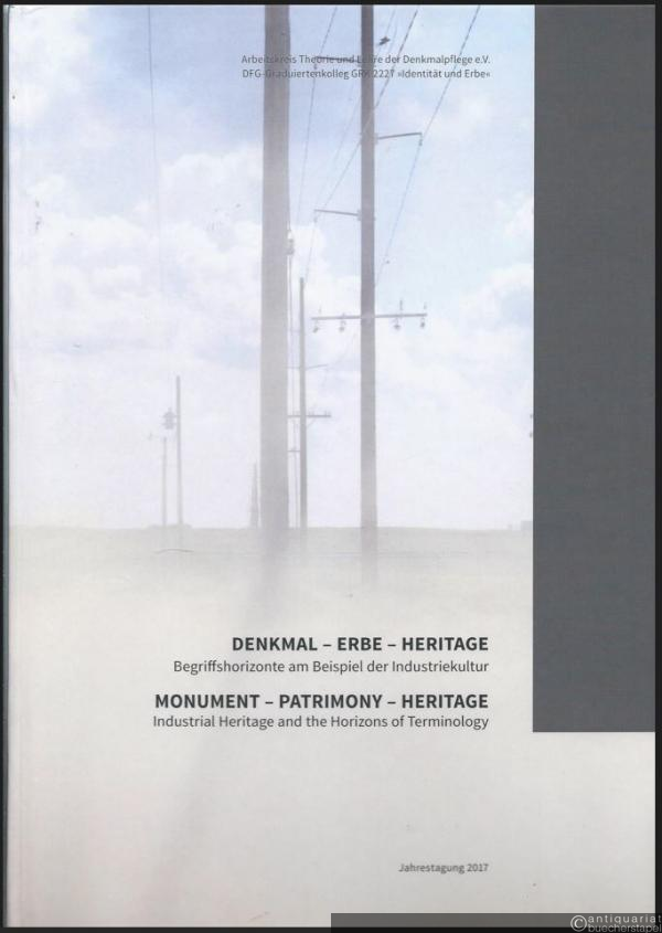  - Denkmal - Erbe - Heritage. Begriffshorizonte am Beispiel der Industriekultur / Monument - Patriomony - Heritage. Industrial heritage and the horizons of terminology.