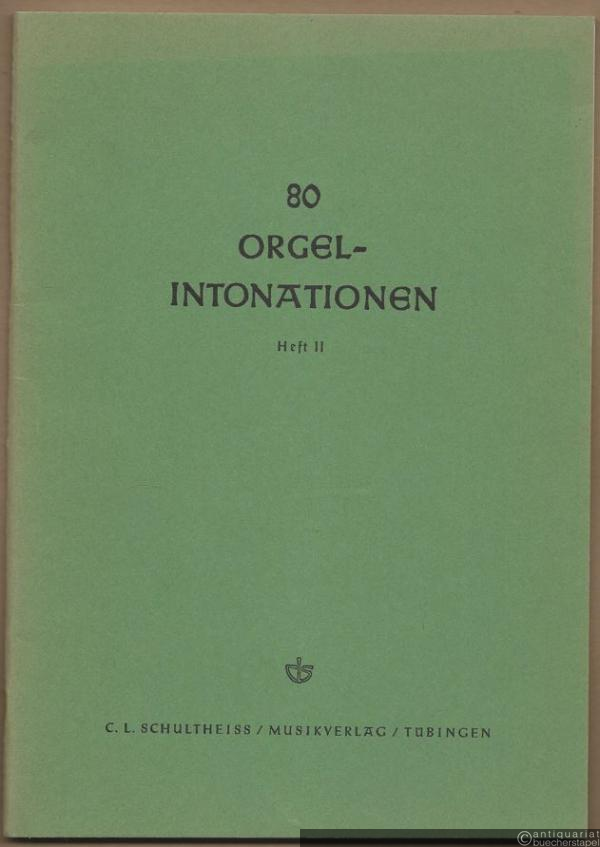  - 80 Orgel-Intonationen zu den Melodien des Evangelischen Kirchengesangbuchs Nr. 1-200, soweit nicht in Heft I bearbeitet, Heft II.
