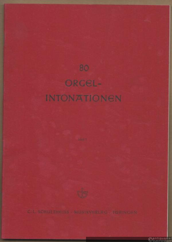  - 80 Orgel-Intonationen zu den Hauptliedern auf die Sonn- und Festtage des Kirchenjahres und anderen gebräuchlichen Kirchenliedern, Heft I.