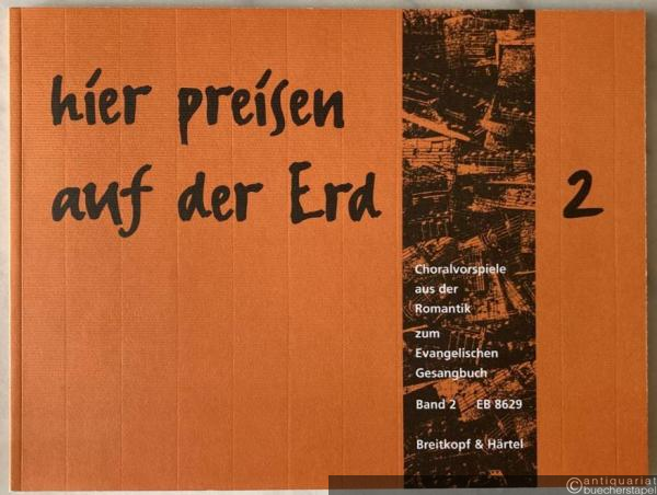  - Hier preisen auf der Erd. Choralvorspiele aus der Romantik zum Evangelischen Gesangbuch, Band 2: L-Z (= Edition Breitkopf, Nr. 8629).
