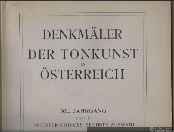  - Sieben Trienter Codices. Geistliche u. weltliche Kompositionen des XIV. u. XV. Jahrhunderts. Sechste Auswahl (= Denkmäler der Tonkunst in Österreich, u. Ltg. v. Guido Adler. Jahrg. XL, Band 76).