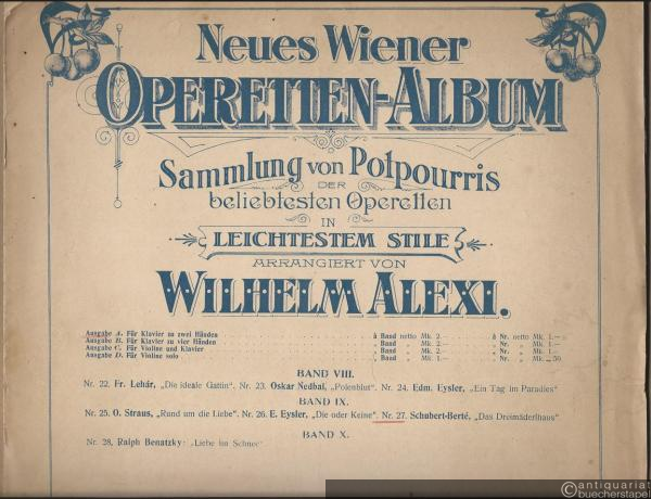  - Das Dreimäderlhaus (= Neues Wiener Operetten-Album. Sammlung von Potpourris der beliebtesten Operetten in leichtestem Stile arrangiert von Wilhelm Alexi, Band IX, Nr. 27). Ausgabe A. Für Klavier zu zwei Händen.