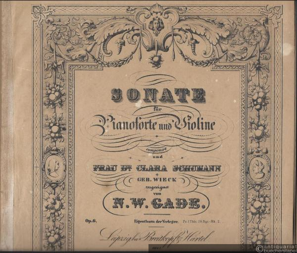  - Sonate für Pianoforte und Violine componirt und Frau Dr. Clara Schumann (geb. Wieck) zugeeignet von N. W. Gade, Op. 6.