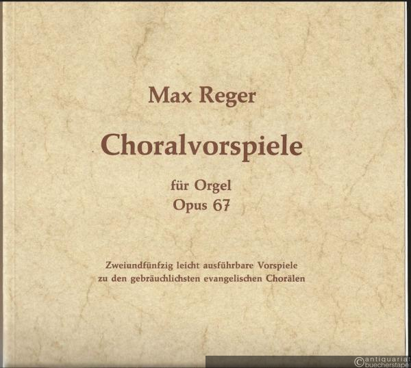  - Choralvorspiele für Orgel Opus 67. Zweiundfünfzig leicht ausführbare Vorspiele zu den gebräuchlichsten evangelischen Chorälen.