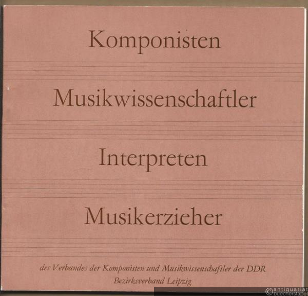  - Komponisten, Musikwissenschaftler, Interpreten, Musikerzieher des Verbandes der Komponisten und Musikwissenschaftler der DDR, Bezirksverband Leipzig.