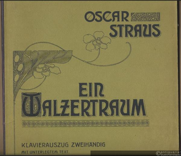  - Ein Walzertraum. Operette in drei Akten von Felix Dörmann und Leopold Jacobson mit Benützung einer Novelle aus Hans Müller's Buch der Abenteuer. Klavierauszug zu 2 Händen mit unterlegtem Text.