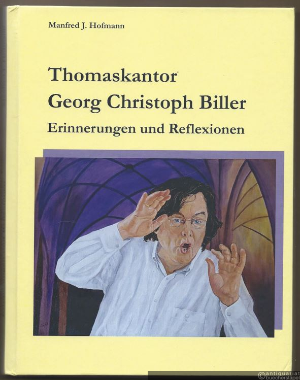  - Thomaskantor Georg Christoph Biller: Erinnerungen und Reflexionen.