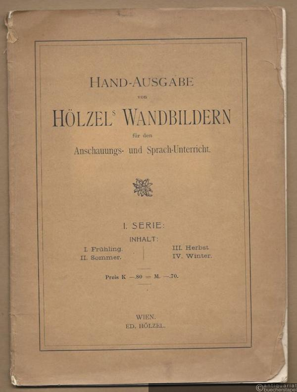  - Hand-Ausgabe von Hölzels Wandbildern für den Anschauungs- und Sprach-Unterricht. I. Serie.