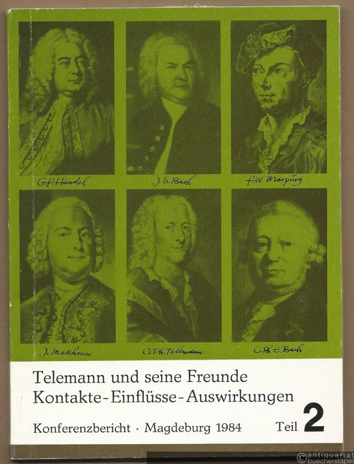  - Telemann und seine Freunde. Kontakte - Einflüsse - Auswirkungen (= Bericht über die Internationale Wissenschaftliche Konferenz anläßlich der 8. Telemann-Festtage der DDR, Magdeburg 15. und 16. März 1984). Teil 2.