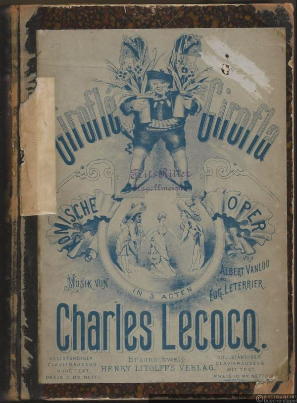 - Girofle-Girofla. Komische Oper in drei Akten von Albert Vanloo und Eug. Letterier. Musik von Charles Lecocq. Vollständiger Clavier-Auszug mit Text.