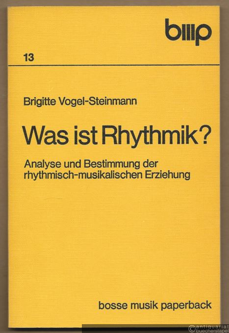  - Was ist Rhythmik? Analyse und Bestimmung der rhythmisch-musikalischen Erziehung (= bosse musik paparback, 13).