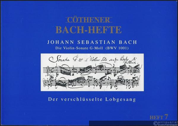  - Johann Sebastian Bach. Die Violin-Sonate G-Moll (BWV 1001). Der verschlüsselte Lobgesang (= Cöthener Bach-Hefte 7). Inkl. CD.