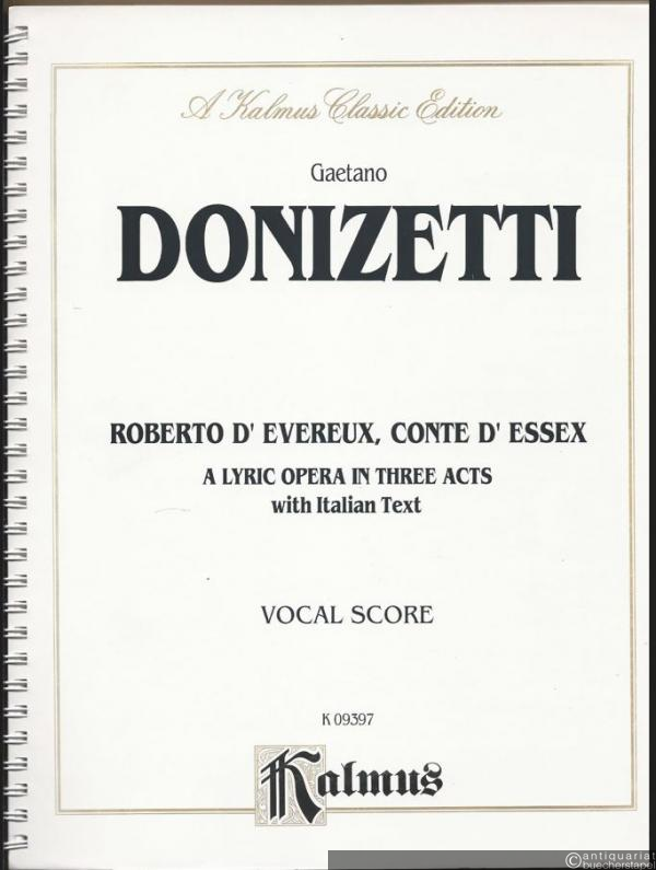  - Roberto d'Evereux, Conte d'Essex. A lyric opera in three acts with Italian tex (= A Kalmus Classic Edition, K 09397). Vocal score.
