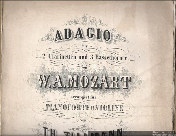  - Adagio für 2 Clarinetten und 3 Bassethörner von W. A. Mozart arrangirt für Pianoforte und Violine von Th. Zillmann. Klavierpartitur und Stimme.
