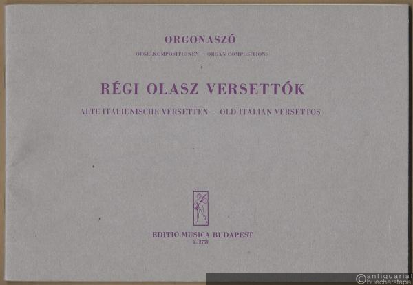  - Regi Olasz Versettok / Alte italienische Versetten / Old Italian Versettos (= Orgonaszo / Orgelkompositionen / Organ Compositions 5).