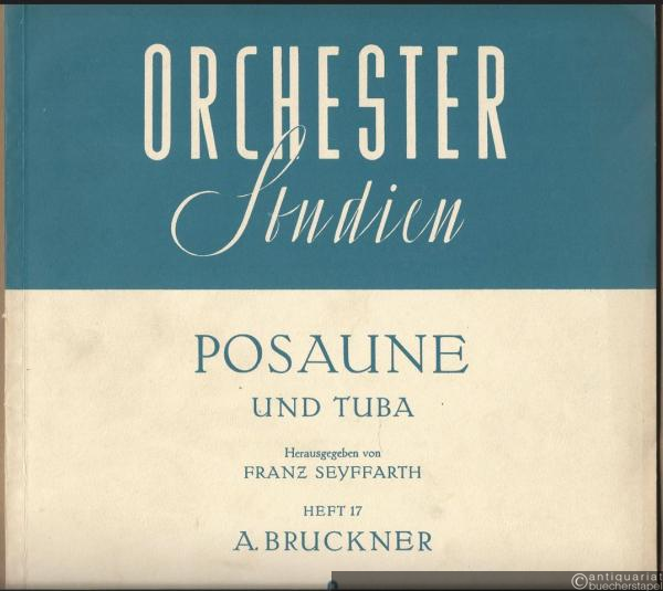 - Orchesterstudien für Posaune und Tuba, Heft 17: A. Bruckner (= Orchesterstudien für alle Instrumente. Eine Sammlung der wichtigsten Stellen aus Opern, Oratorien, Symphonien und anderen Werken, Nr. 685).