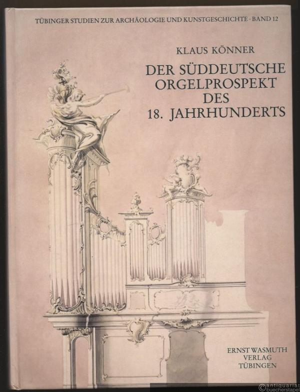  - Der süddeutsche Orgelprospekt des 18. Jahrhunderts. Entstehungsprozess und künstlerische Arbeitsweisen bei der Ausstattung barocker Kirchenräume (= Tübinger Studien zur Archäologie und Kunstgeschichte, Band 12).
