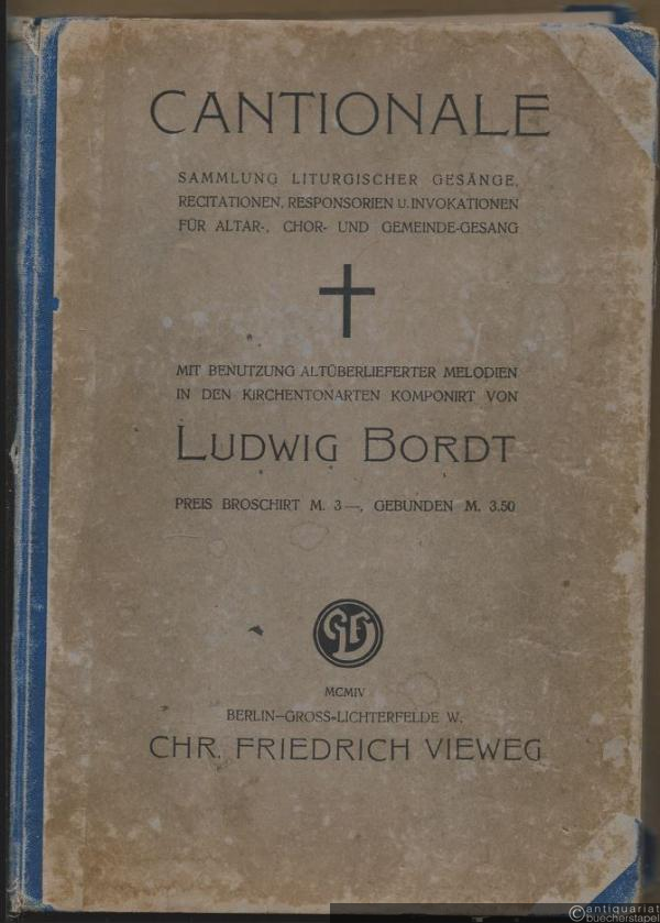  - Cantionale. Sammlung liturgischer Gesänge, Recitationen, Responsorien u. Involationen für Altar-, Chor- und Gemeinde-Gesang. Mit Benutzung altüberlieferter Melodien in den Kirchentonarten komponirt von Ludwig Bordt.