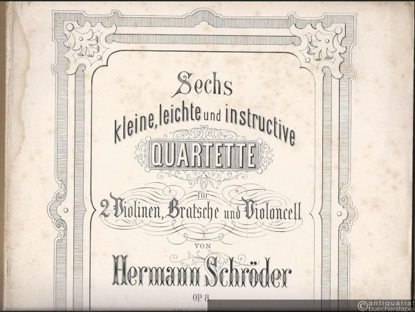  - No. 4-6 (= Sechs kleine, leichte und instructive Quartette für 2 Violinen, Bratsche und Violoncell von Hermann Schröder, Op. 8, Heft II). Stimmen.