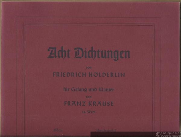  - Acht Dichtungen von Friedrich Hölderlin für Gesang und Klavier von Franz Krause, 40. Werk.
