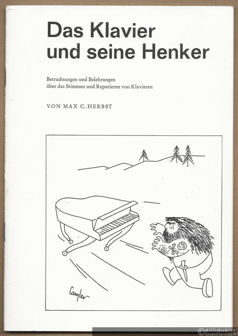  - Das Klavier und seine Henker. Betrachtungen und Belehrungen über das Stimmen und Reparieren von Klavieren.