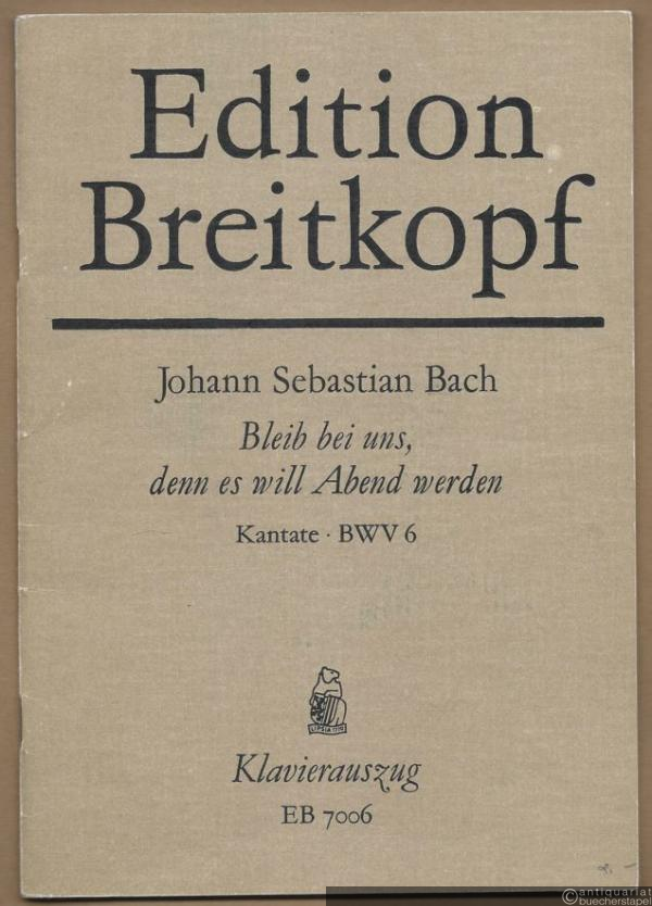  - Kantate Nr. 6. Bleib' bei uns, denn es will Abend werden. BWV 6 (= Edition Breitkopf Nr. 7006). Klavierauszug.