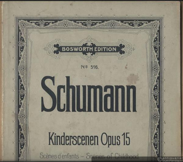  - Kinderscenen Opus 15 / Scenes d'enfants / Scenes of Childhood (= Bosworth Edition, No. 516).