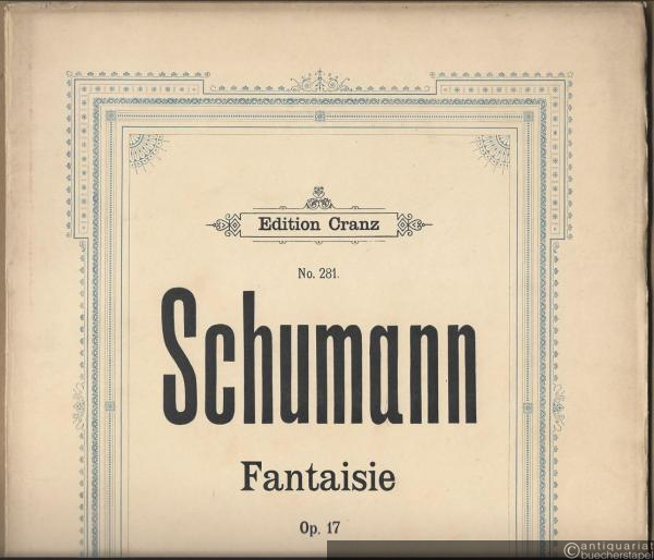  - Fantaisie Op. 17 (= Rob. Schumann. Compositionen für Piano / Compositions pour Piano. Edition Cranz, No. 281). Piano.
